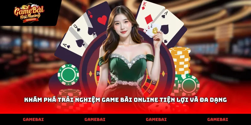 Khám phá trải nghiệm game bài online tiện lợi và đa dạng