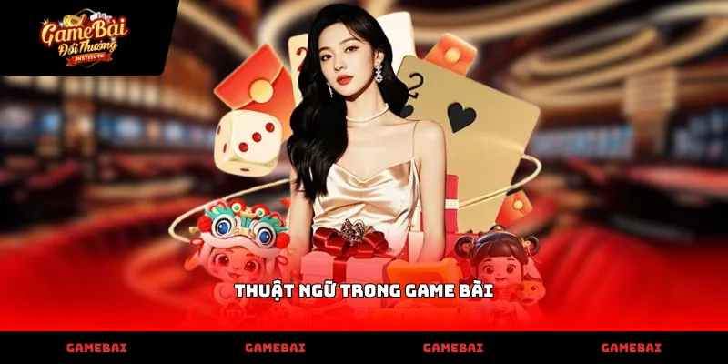 Hệ thống thuật ngữ trong game bài chuyên sâu giúp tối ưu hóa chiến thuật